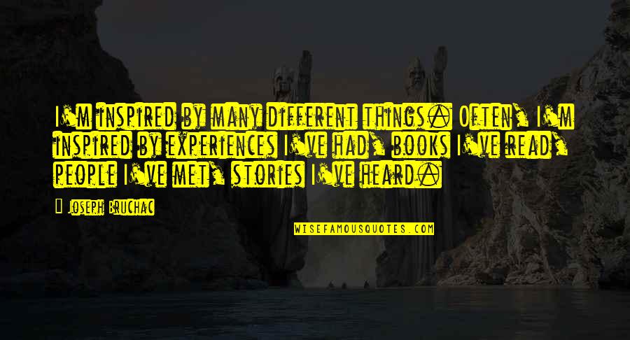 People's Experiences Quotes By Joseph Bruchac: I'm inspired by many different things. Often, I'm