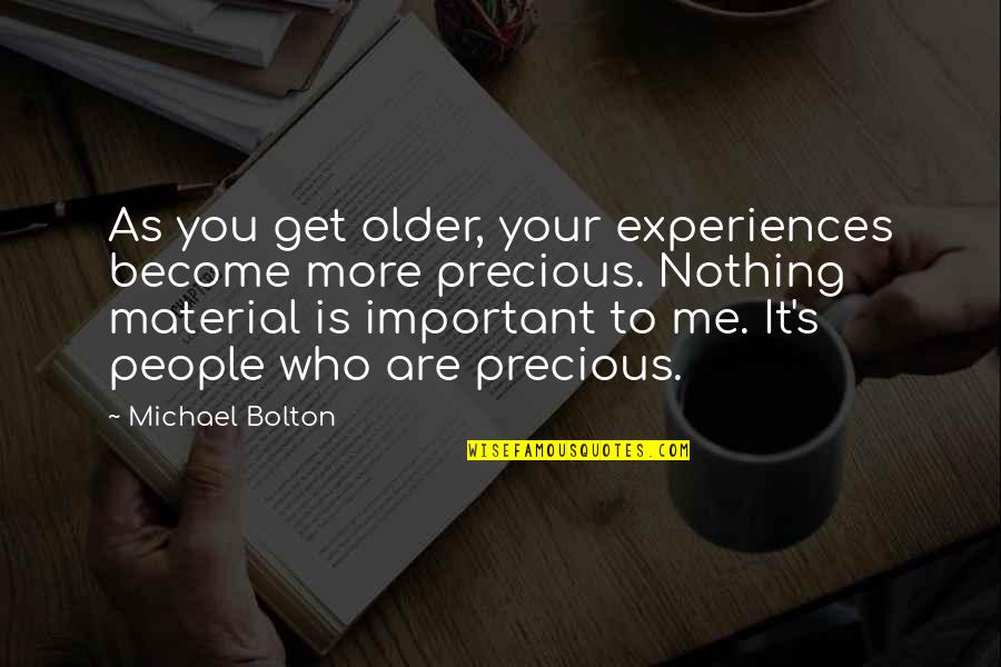 People's Experiences Quotes By Michael Bolton: As you get older, your experiences become more