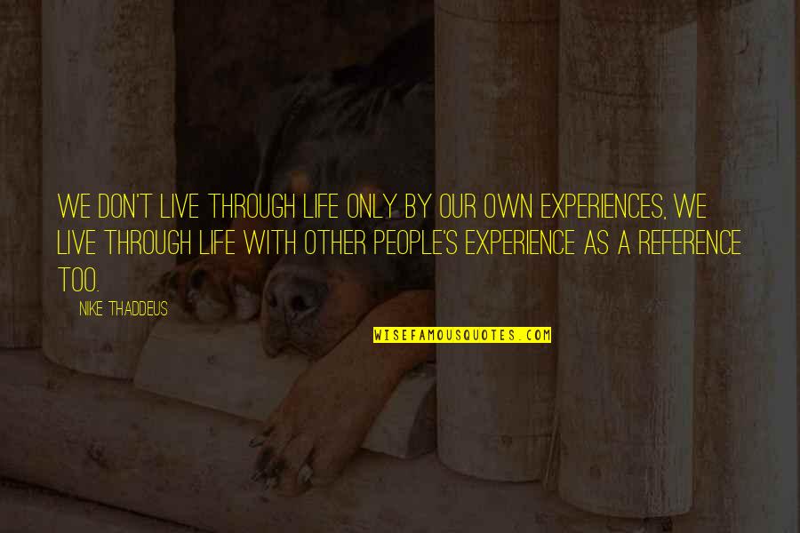 People's Experiences Quotes By Nike Thaddeus: We don't live through life only by our