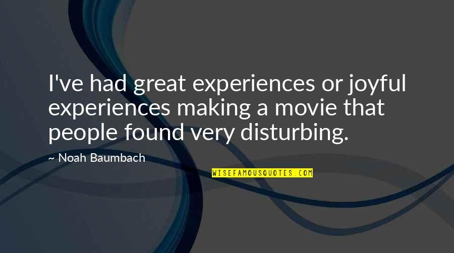 People's Experiences Quotes By Noah Baumbach: I've had great experiences or joyful experiences making