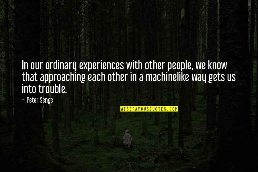 People's Experiences Quotes By Peter Senge: In our ordinary experiences with other people, we