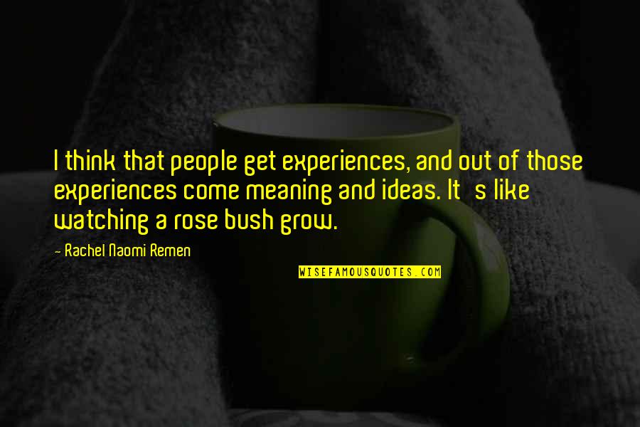 People's Experiences Quotes By Rachel Naomi Remen: I think that people get experiences, and out