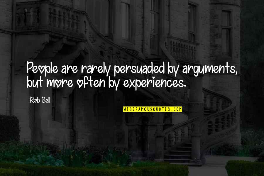 People's Experiences Quotes By Rob Bell: People are rarely persuaded by arguments, but more