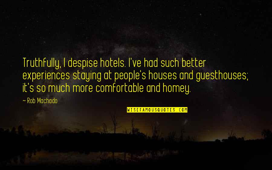 People's Experiences Quotes By Rob Machado: Truthfully, I despise hotels. I've had such better