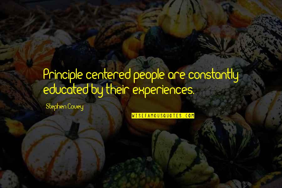 People's Experiences Quotes By Stephen Covey: Principle-centered people are constantly educated by their experiences.