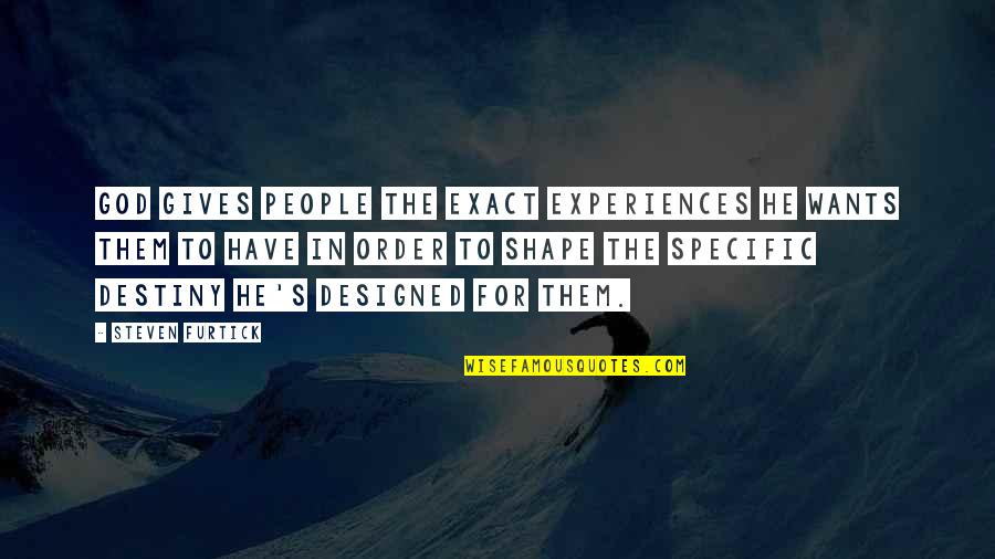 People's Experiences Quotes By Steven Furtick: God gives people the exact experiences he wants