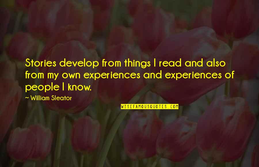 People's Experiences Quotes By William Sleator: Stories develop from things I read and also