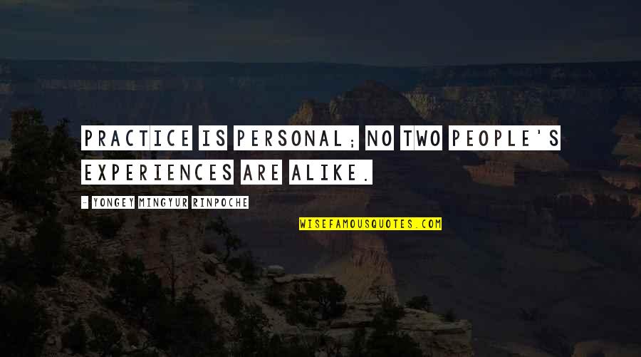 People's Experiences Quotes By Yongey Mingyur Rinpoche: Practice is personal; no two people's experiences are