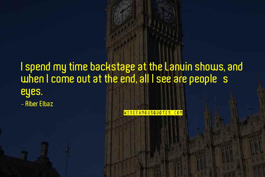 People's Eyes Quotes By Alber Elbaz: I spend my time backstage at the Lanvin