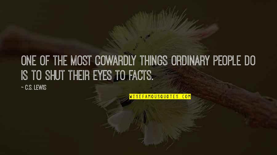 People's Eyes Quotes By C.S. Lewis: One of the most cowardly things ordinary people