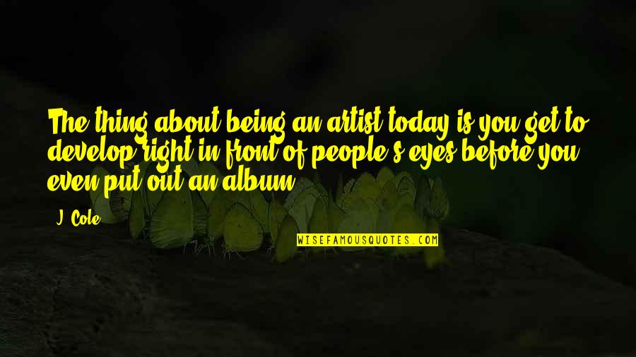 People's Eyes Quotes By J. Cole: The thing about being an artist today is