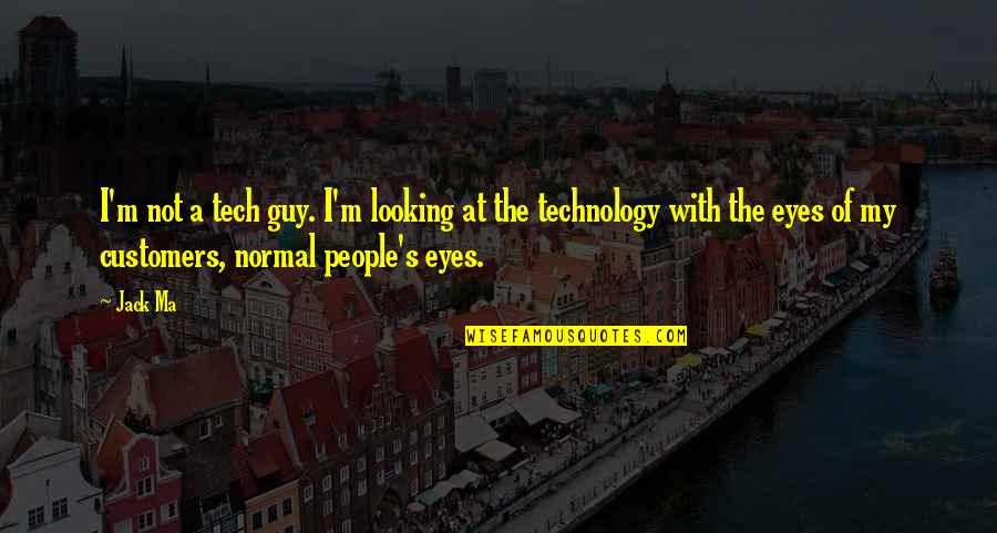 People's Eyes Quotes By Jack Ma: I'm not a tech guy. I'm looking at