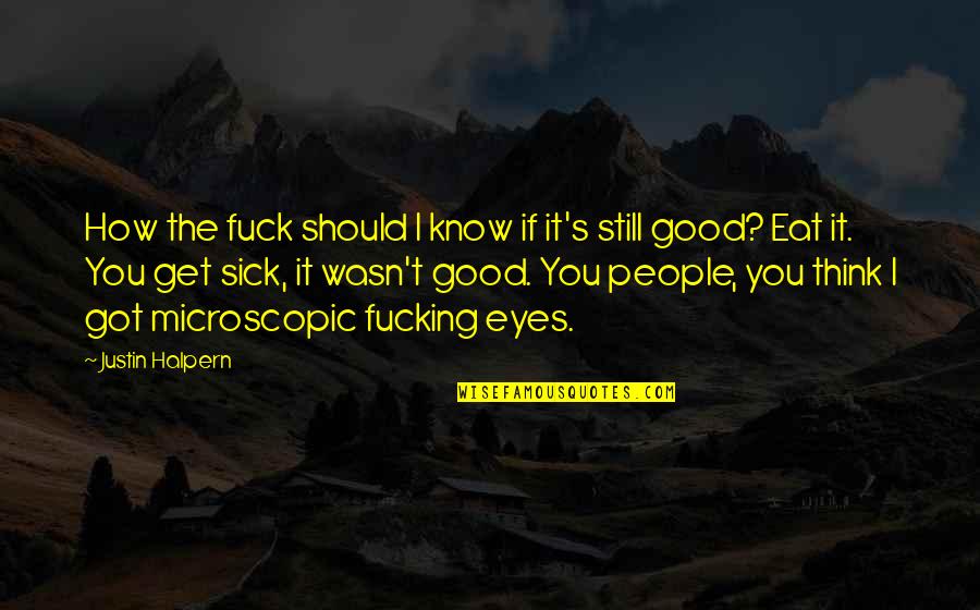 People's Eyes Quotes By Justin Halpern: How the fuck should I know if it's