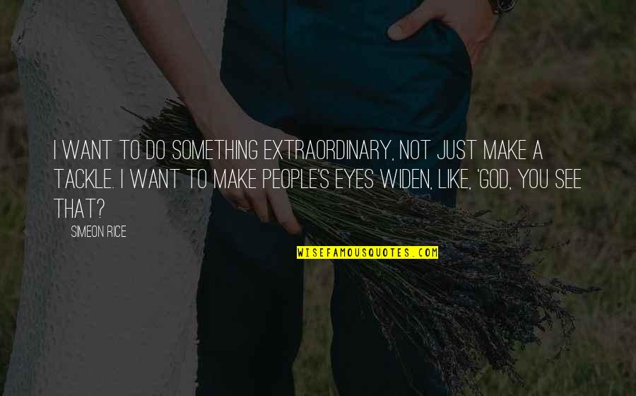 People's Eyes Quotes By Simeon Rice: I want to do something extraordinary, not just