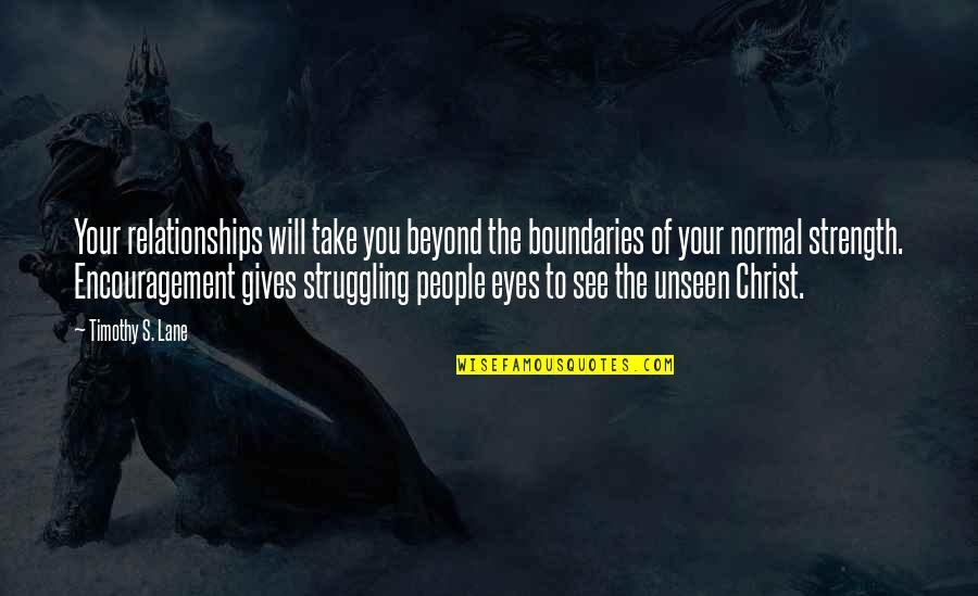 People's Eyes Quotes By Timothy S. Lane: Your relationships will take you beyond the boundaries