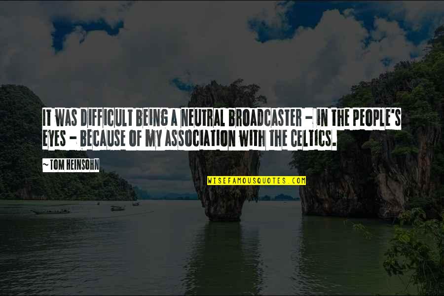 People's Eyes Quotes By Tom Heinsohn: It was difficult being a neutral broadcaster -