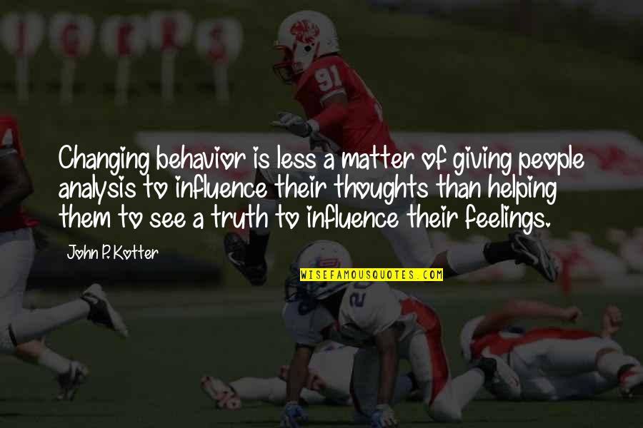 People's Feelings Changing Quotes By John P. Kotter: Changing behavior is less a matter of giving