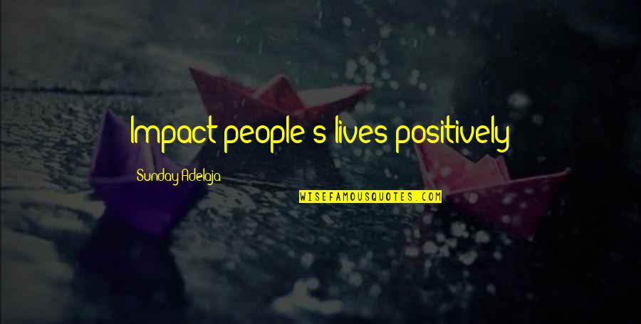 People's Impact On Your Life Quotes By Sunday Adelaja: Impact people's lives positively