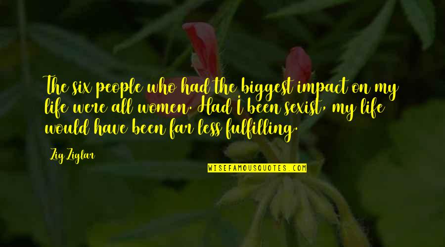 People's Impact On Your Life Quotes By Zig Ziglar: The six people who had the biggest impact