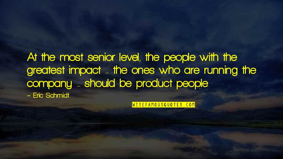 People's Impact Quotes By Eric Schmidt: At the most senior level, the people with
