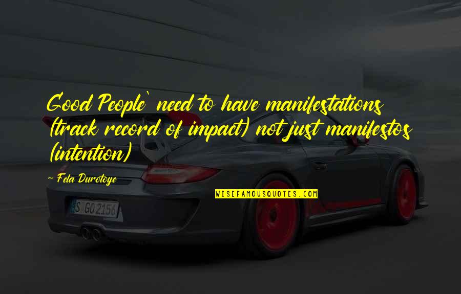 People's Impact Quotes By Fela Durotoye: Good People' need to have manifestations (track record