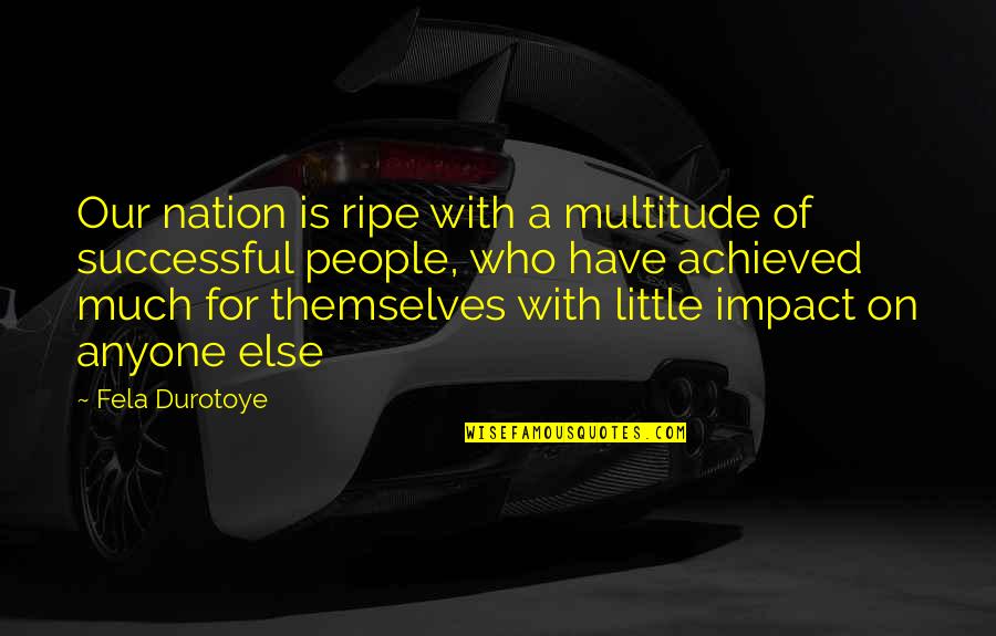People's Impact Quotes By Fela Durotoye: Our nation is ripe with a multitude of