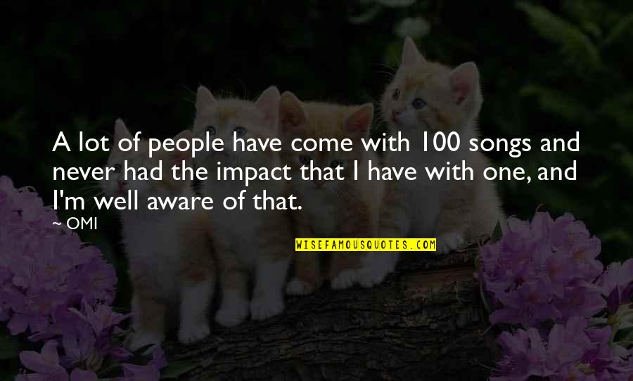 People's Impact Quotes By OMI: A lot of people have come with 100