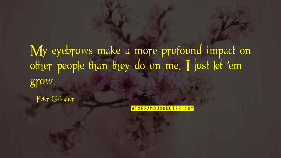 People's Impact Quotes By Peter Gallagher: My eyebrows make a more profound impact on