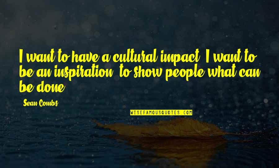 People's Impact Quotes By Sean Combs: I want to have a cultural impact. I