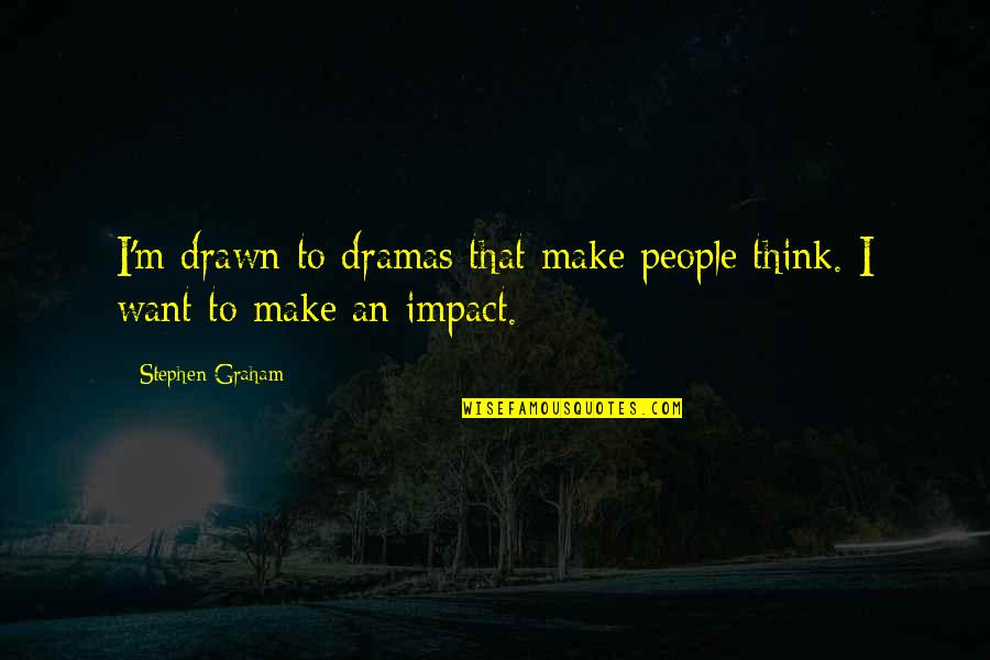 People's Impact Quotes By Stephen Graham: I'm drawn to dramas that make people think.