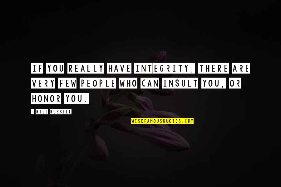 People's Insults Quotes By Bill Russell: If you really have integrity, there are very