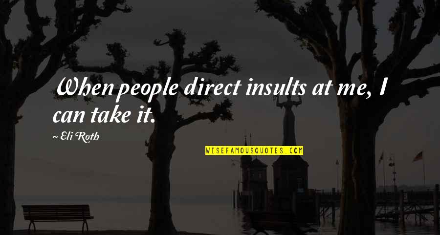People's Insults Quotes By Eli Roth: When people direct insults at me, I can
