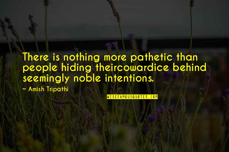 People's Intentions Quotes By Amish Tripathi: There is nothing more pathetic than people hiding