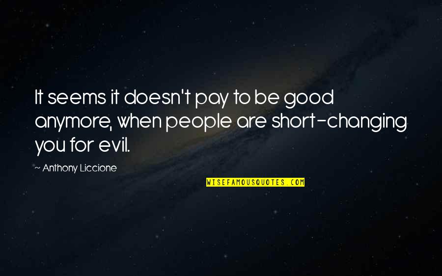 People's Intentions Quotes By Anthony Liccione: It seems it doesn't pay to be good