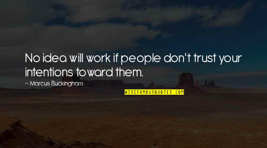 People's Intentions Quotes By Marcus Buckingham: No idea will work if people don't trust