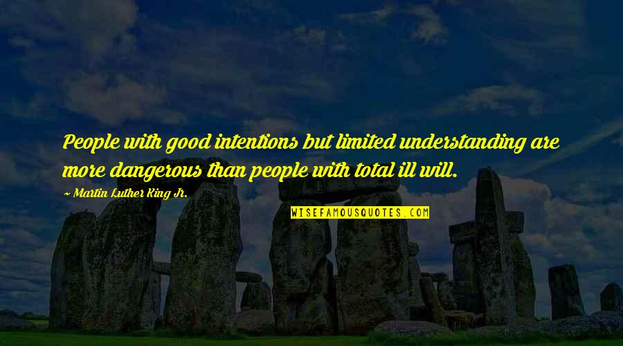 People's Intentions Quotes By Martin Luther King Jr.: People with good intentions but limited understanding are