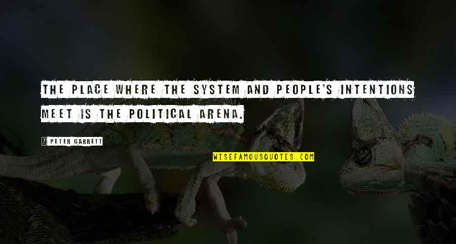 People's Intentions Quotes By Peter Garrett: The place where the system and people's intentions
