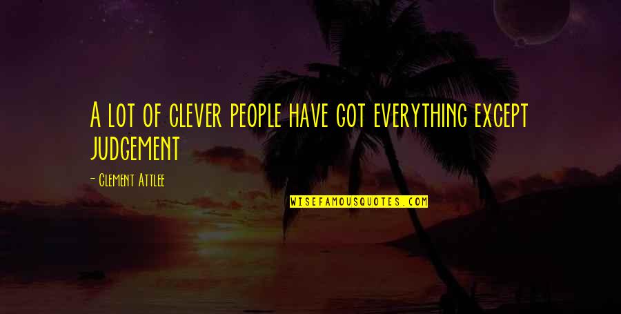 People's Judgement Quotes By Clement Attlee: A lot of clever people have got everything