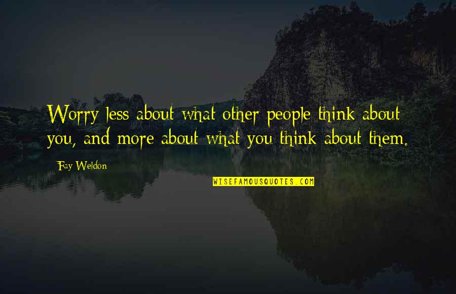 People's Judgement Quotes By Fay Weldon: Worry less about what other people think about