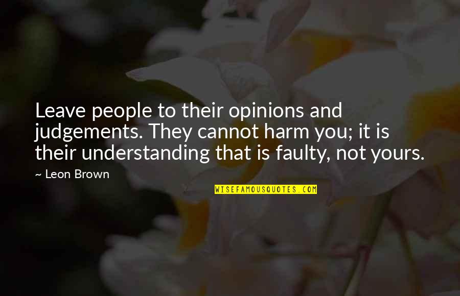 People's Judgement Quotes By Leon Brown: Leave people to their opinions and judgements. They