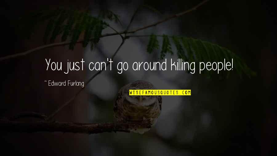 People's Judgment Quotes By Edward Furlong: You just can't go around killing people! People's Judgment Quotes By Edward Furlong: You just can't go around killing people!