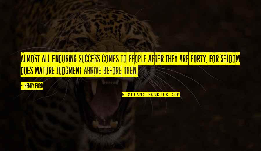 People's Judgment Quotes By Henry Ford: Almost all enduring success comes to people after People's Judgment Quotes By Henry Ford: Almost all enduring success comes to people after