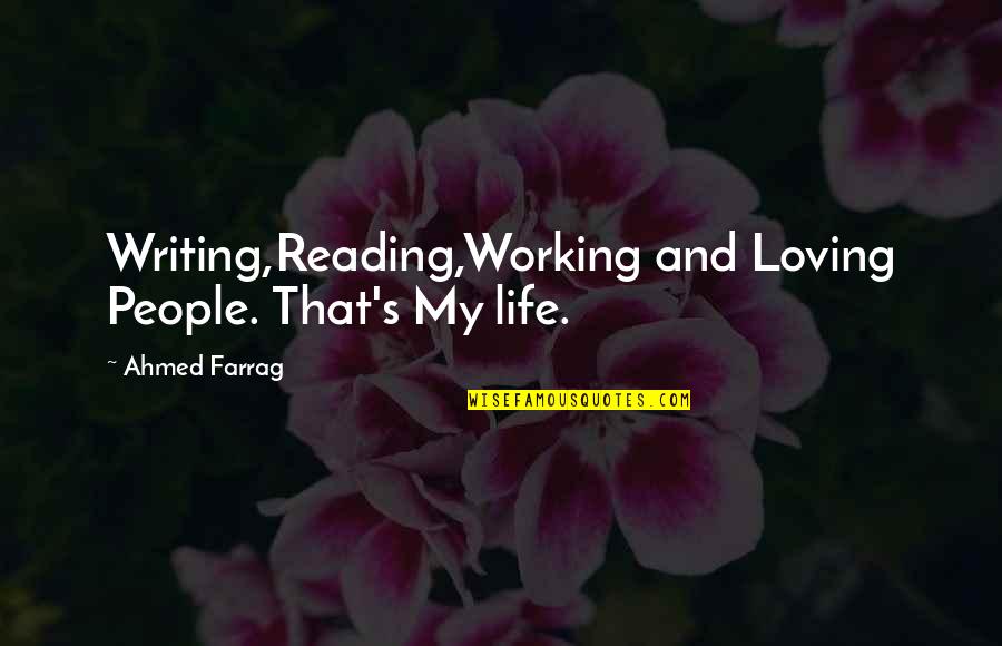 People's Life Quotes By Ahmed Farrag: Writing,Reading,Working and Loving People. That's My life.