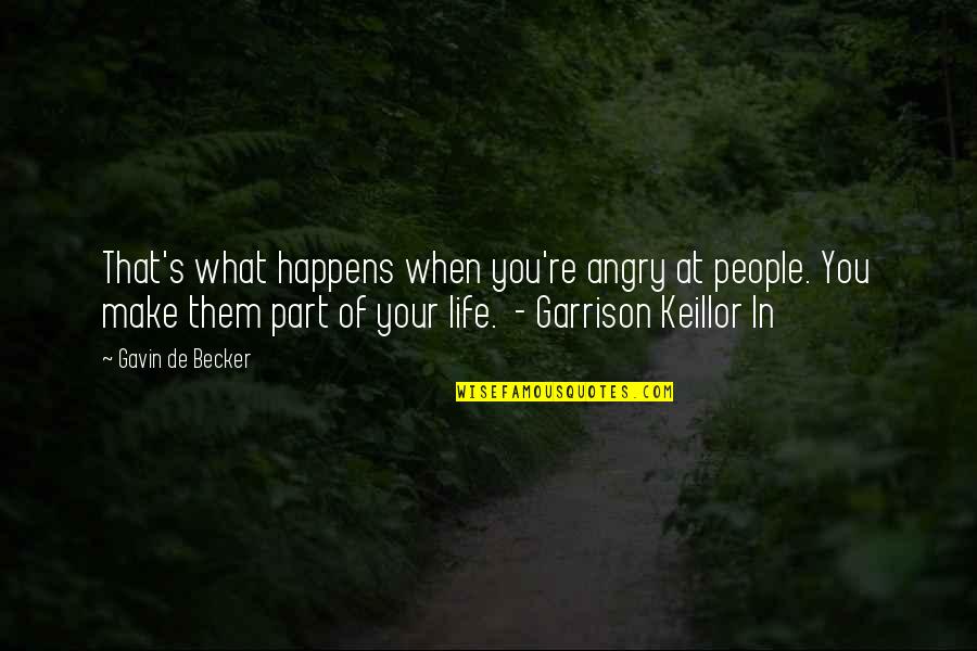 People's Life Quotes By Gavin De Becker: That's what happens when you're angry at people.