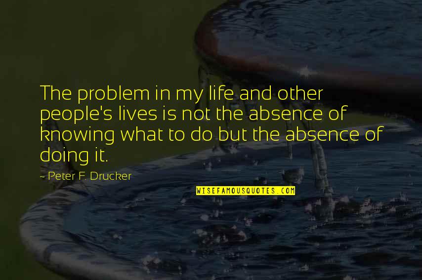 People's Life Quotes By Peter F. Drucker: The problem in my life and other people's