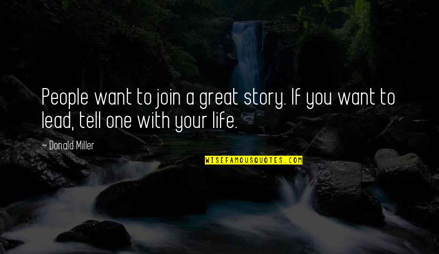 People's Life Story Quotes By Donald Miller: People want to join a great story. If