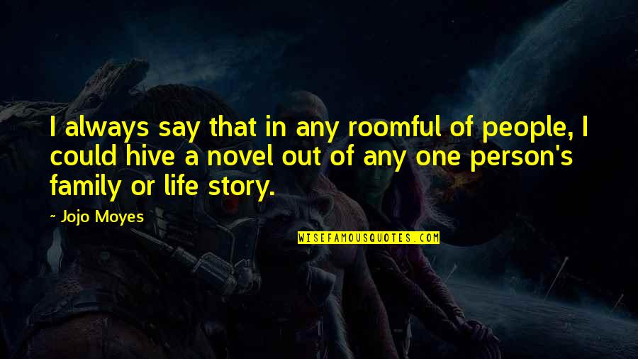 People's Life Story Quotes By Jojo Moyes: I always say that in any roomful of