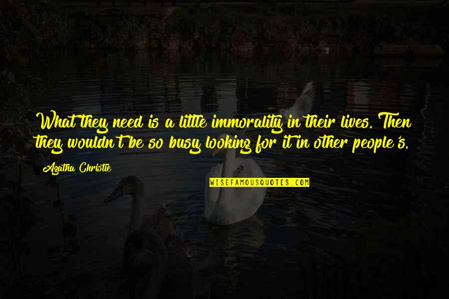 People's Lives Quotes By Agatha Christie: What they need is a little immorality in