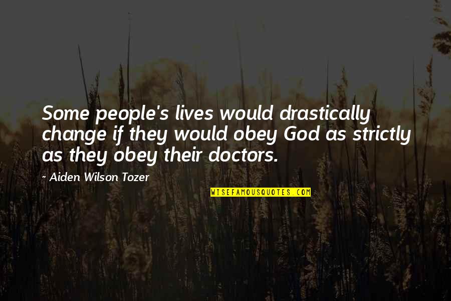 People's Lives Quotes By Aiden Wilson Tozer: Some people's lives would drastically change if they