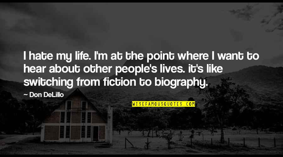 People's Lives Quotes By Don DeLillo: I hate my life. I'm at the point